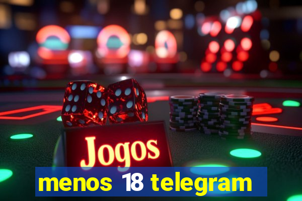 menos 18 telegram